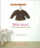 Bébé tricot : plus de 50 modèles pour les tout-petits /