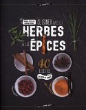 Cuisiner avec les herbes & les épices : 40 recettes saveur et santé /