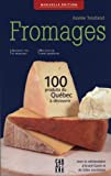 Fromages : 100 produits du Québec à découvrir /