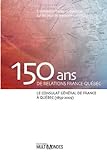 150 ans de relations France-Québec : le Consulat général de France à Québec, 1859-2009 /