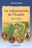 La colonisation de l'Acadie : 1632-1654 /