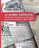 Le Québec emprunte : syndicats financiers et finances gouvernementales, 1867-1987 /