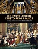 Les hauts lieux de l'histoire de France : 100 lieux connus et méconnus de notre patrimoine /