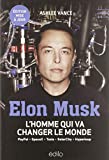Elon Musk : l'homme qui va changer le monde : PayPal, SpaceX, Tesla, SolarCity, Hyperloop /