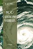 100 catastrophes naturelles : les caprices de la nature /