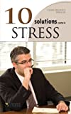 10 solutions contre le stress : apprivoisez le stress et profitez pleinement de la vie /