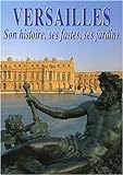 Versailles : son histoire, ses fastes et ses jardins.