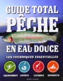 L'ultime guide de pêche en eau douce : [les techniques essentielles, équipement, appâts, leurres, endroits /