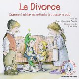 Le divorce : comment aider les enfants à passer le cap /
