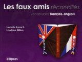 Les faux amis réconciliés : vocabulaire français-anglais /
