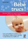 Bébé trucs! : plus de 2000 trucs pour vous simplifier la vie avec votre bébé /