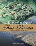 Rencontrer Trois-Rivières : 375 ans d'histoire et de culture /