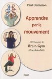 Apprendre par le mouvement : [découvrez le brain gym et ses bienfaits] /