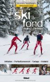 Le ski de fond : skating, classique : initiation, perfectionnement, fartage, matériel /