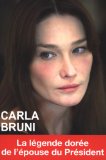 Carla Bruni : la légende dorée de l'épouse du président /