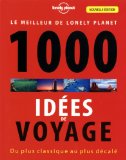 1000 idées de voyage : le meilleur de Lonely Planet, du plus classique au plus décalé /