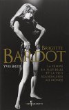 Brigitte Bardot, la femme la plus belle et la plus scandaleuse au monde /