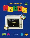Complètement geeks! : l'album de nos souvenirs 1.01 /
