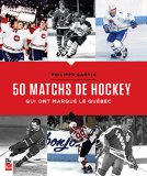 50 matchs de hockey qui ont marqué le Québec /