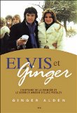 Elvis et Ginger : l'histoire de la fiancée et le dernier amour d'Elvis Presley /