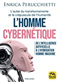 L'homme cybernétique : de l'intelligence artificielle à l'hybridation homme-machine : l'aube du transhumanisme et le crépuscule de l'humanité /