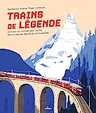 Trains de légende : un tour du monde des lignes ferroviaires les plus incroyables /