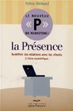 Le nouveau "P" du marketing : la présence : redéfinir les relations avec les clients à l'ère numérique /