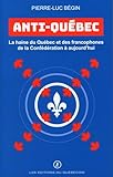 Anti-Québec : la haine du Québec et des francophones de la Confédération à aujourdʹhui : citations et chronologie /