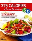 375 calories et moins en 5 ingrédients, 15 minutes : 135 soupers pour maigrir dans le plaisir en 5 ingrédients, 15 minutes /