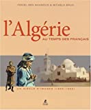 L'Algérie au temps des Français : un siècle d'images, 1850-1950 /
