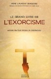 Le grand livre de l'exorcisme : histoire, pratique, rituels de conjuration... /