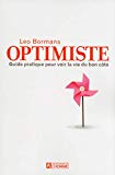 Optimiste! : guide pratique pour voir la vie du bon côté /