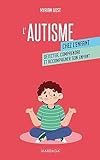 L'autisme chez l'enfant : détecter, comprendre et accompagner son enfant /