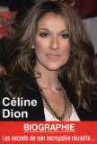 Céline Dion : les secrets de son incroyable réussite /
