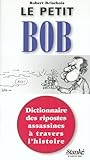 Le petit Bob : dictionnaire des ripostes assassines à travers l'histoire /