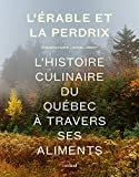 L'érable et la perdrix : l'histoire culinaire du Québec à travers ses aliments /