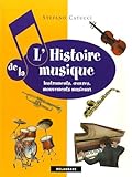 L'histoire de la musique : instruments, oeuvres, mouvements musicaux /