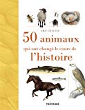 50 animaux qui ont changé le cours de l'histoire /