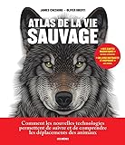 Atlas de la vie sauvage : comment les nouvelles technologies permettent de suivre et de comprendre les déplacements des animaux /