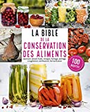 La bible de la conservation des aliments : saumure, alcool, huile, vinaigre, fumage, séchage, congélation, stérilisation, fermentation /