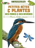 Petites bêtes & plantes des mares & des rivières : observer, identifier, préserver /