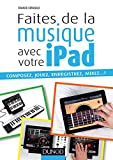 Faites de la musique avec votre iPad : composez, jouez, enregistrez, mixez--! /
