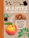 Plantez vos noyaux! : faire pousser ses fruits à la maison, sur le balcon ou au jardin à partir des noyaux et des pépins /
