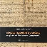 L'église pionnière de Québec : origines et fondateurs (1615-1664) /