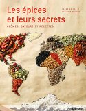Les épices et leurs secrets : arômes, saveurs et recettes /