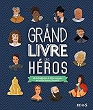 Le grand livre des héros : le destin fabuleux de 100 personnages qui ont fait avancer l'humanité /