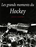 Les grands moments du hockey : hommage aux meilleurs joueurs de hockey /