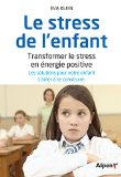 Le stress de l'enfant : transformer le stress en énergie positive /