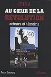Cuba, au coeur de la révolution : acteurs et témoins /