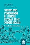 Tensions dans l'enseignement de l'histoire nationale et des sciences sociales : vues québécoises et internationales /